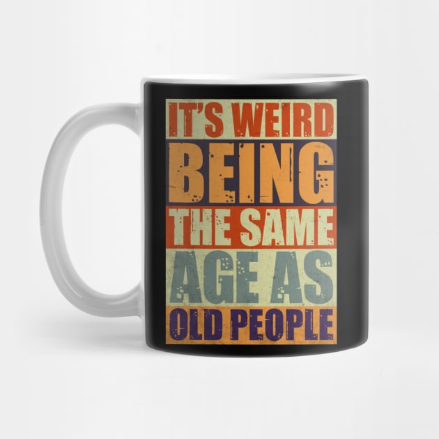 It's Weird Being The Same Age As Old People by LimeGreen